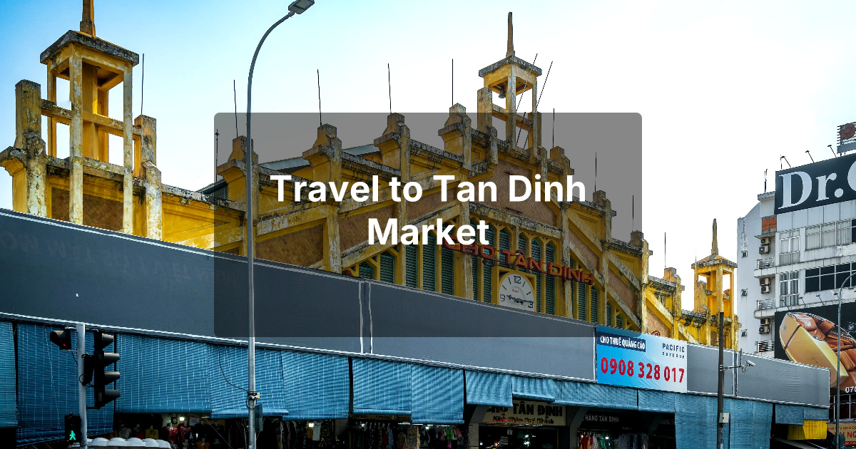 Tan Dinh Market - Unique Flavor of Saigon